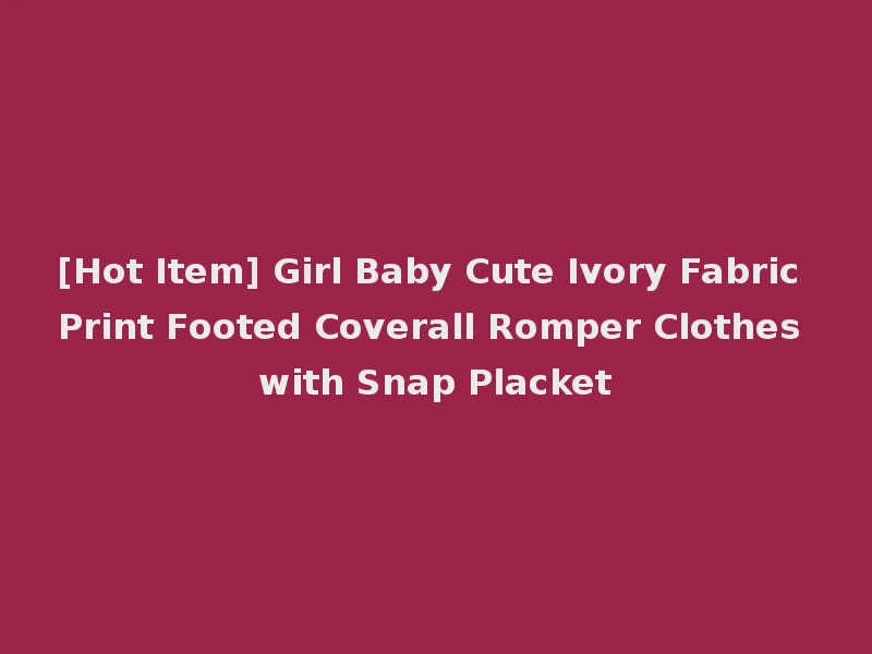 [Hot Item] Girl Baby Cute Ivory Fabric Print Footed Coverall Romper Clothes with Snap Placket