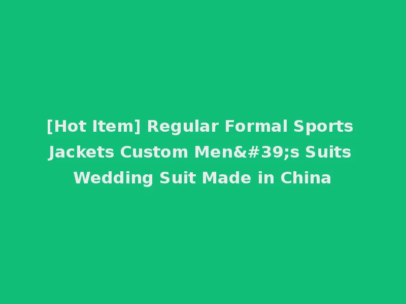 [Hot Item] Regular Formal Sports Jackets Custom Men's Suits Wedding Suit Made in China