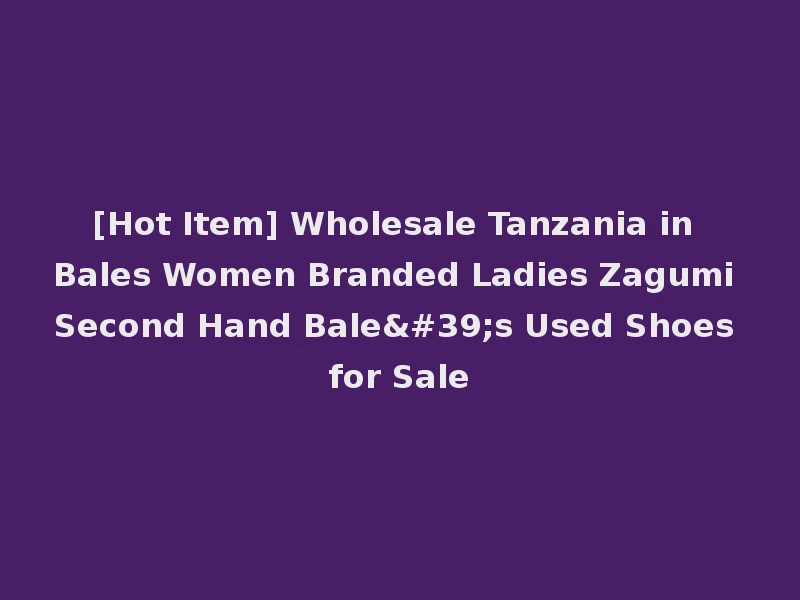 [Hot Item] Wholesale Tanzania in Bales Women Branded Ladies Zagumi Second Hand Bale's Used Shoes for Sale