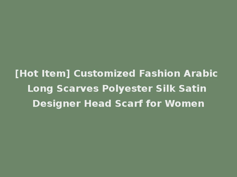 [Hot Item] Customized Fashion Arabic Long Scarves Polyester Silk Satin Designer Head Scarf for Women