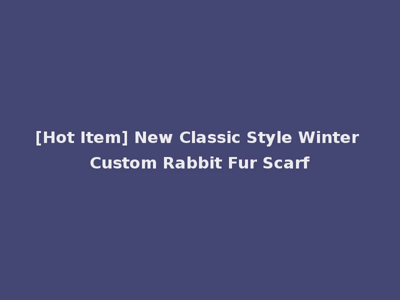 [Hot Item] New Classic Style Winter Custom Rabbit Fur Scarf