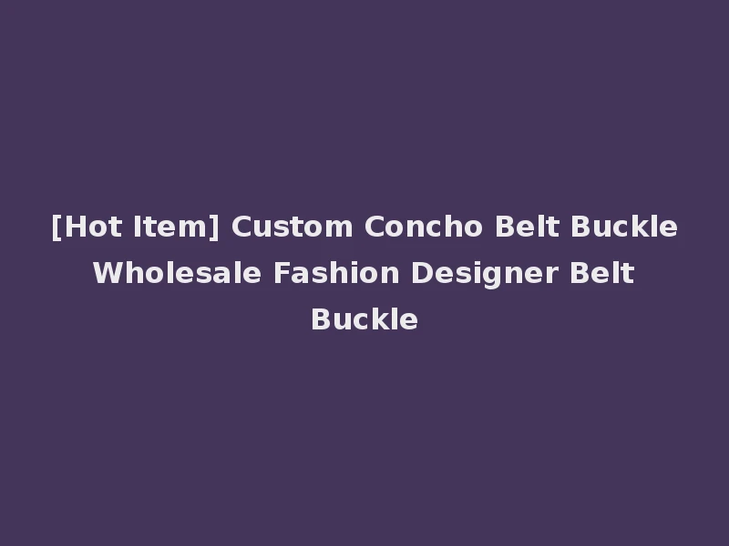 [Hot Item] Custom Concho Belt Buckle Wholesale Fashion Designer Belt Buckle