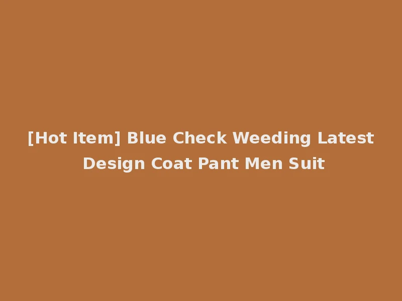 [Hot Item] Blue Check Weeding Latest Design Coat Pant Men Suit
