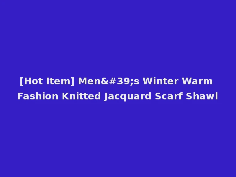 [Hot Item] Men's Winter Warm Fashion Knitted Jacquard Scarf Shawl