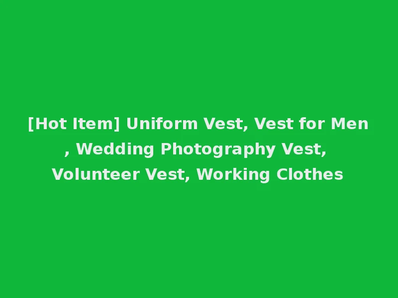 [Hot Item] Uniform Vest, Vest for Men, Wedding Photography Vest, Volunteer Vest, Working Clothes