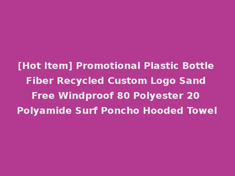[Hot Item] Promotional Plastic Bottle Fiber Recycled Custom Logo Sand Free Windproof 80 Polyester 20 Polyamide Surf Poncho Hooded Towel