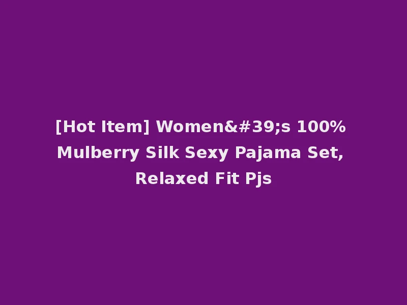 [Hot Item] Women's 100% Mulberry Silk Sexy Pajama Set, Relaxed Fit Pjs