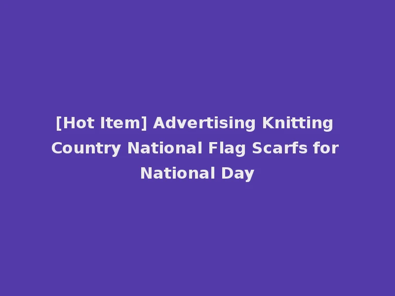 [Hot Item] Advertising Knitting Country National Flag Scarfs for National Day