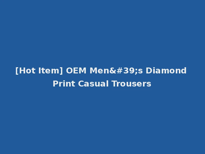 [Hot Item] OEM Men's Diamond Print Casual Trousers
