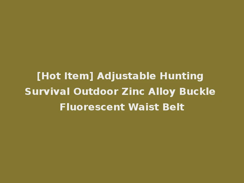 [Hot Item] Adjustable Hunting Survival Outdoor Zinc Alloy Buckle Fluorescent Waist Belt