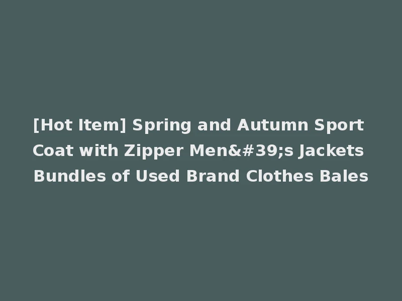 [Hot Item] Spring and Autumn Sport Coat with Zipper Men's Jackets Bundles of Used Brand Clothes Bales