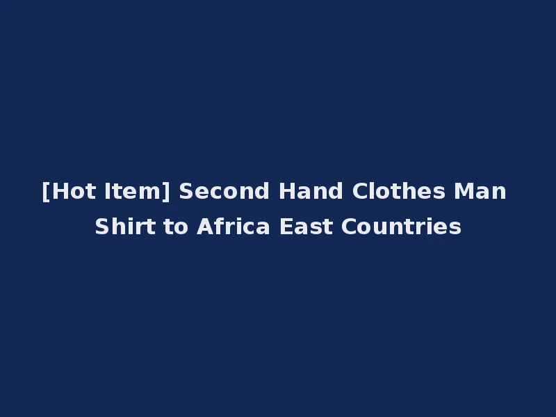 [Hot Item] Second Hand Clothes Man Shirt to Africa East Countries