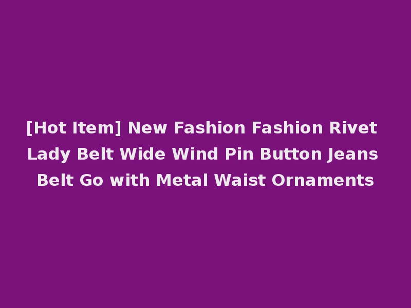 [Hot Item] New Fashion Fashion Rivet Lady Belt Wide Wind Pin Button Jeans Belt Go with Metal Waist Ornaments