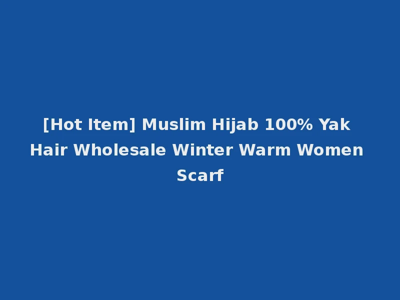 [Hot Item] Muslim Hijab 100% Yak Hair Wholesale Winter Warm Women Scarf