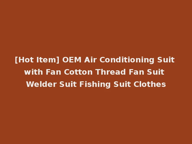[Hot Item] OEM Air Conditioning Suit with Fan Cotton Thread Fan Suit Welder Suit Fishing Suit Clothes
