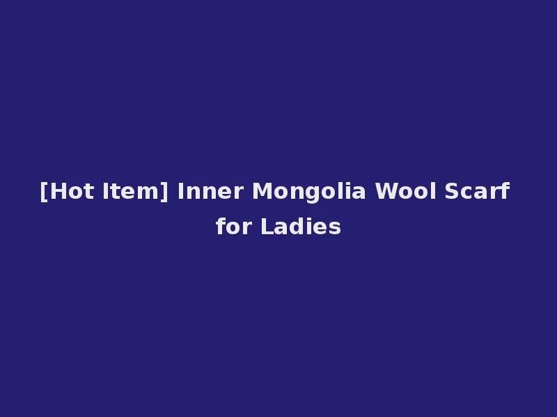 [Hot Item] Inner Mongolia Wool Scarf for Ladies