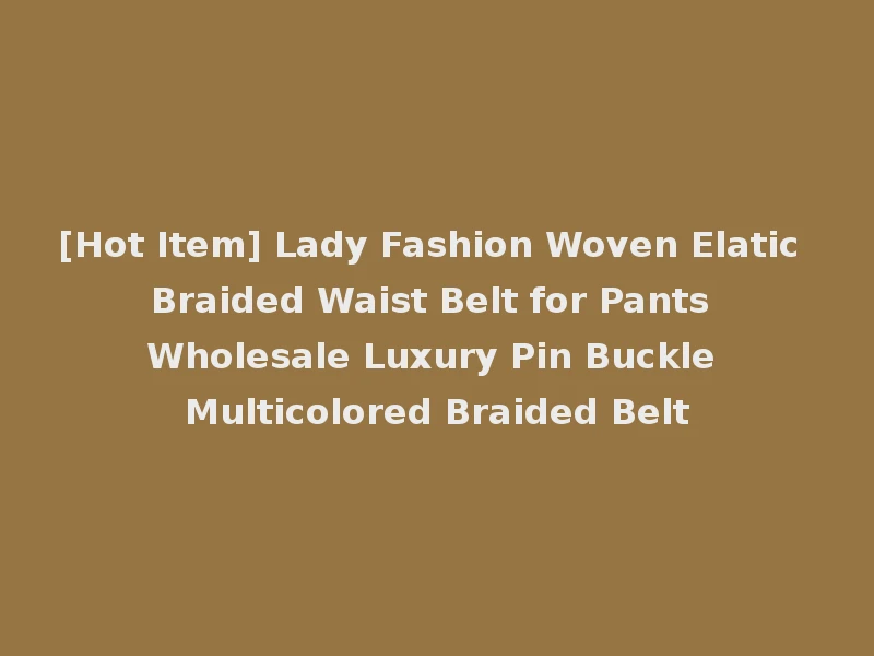 [Hot Item] Lady Fashion Woven Elatic Braided Waist Belt for Pants Wholesale Luxury Pin Buckle Multicolored Braided Belt