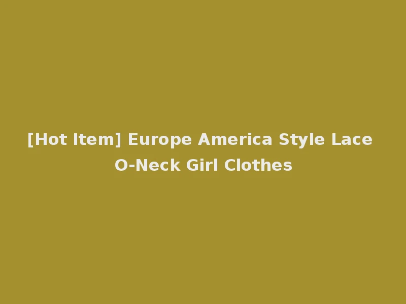 [Hot Item] Europe America Style Lace O-Neck Girl Clothes