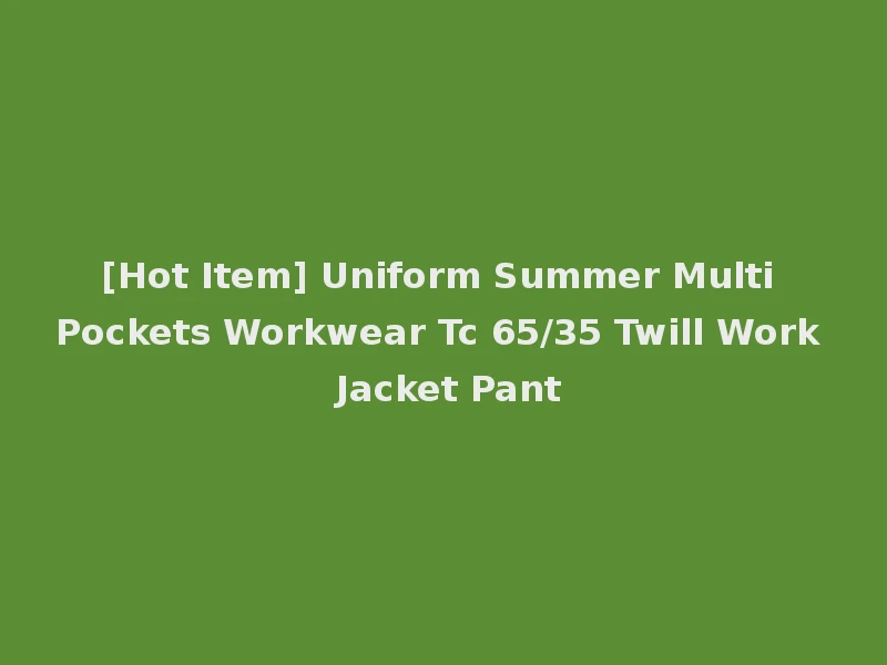 [Hot Item] Uniform Summer Multi Pockets Workwear Tc 65/35 Twill Work Jacket Pant