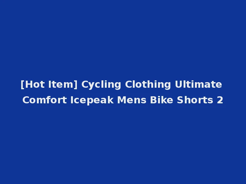 [Hot Item] Cycling Clothing Ultimate Comfort Icepeak Mens Bike Shorts 2