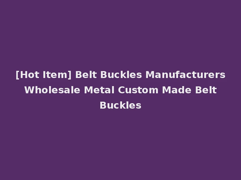 [Hot Item] Belt Buckles Manufacturers Wholesale Metal Custom Made Belt Buckles
