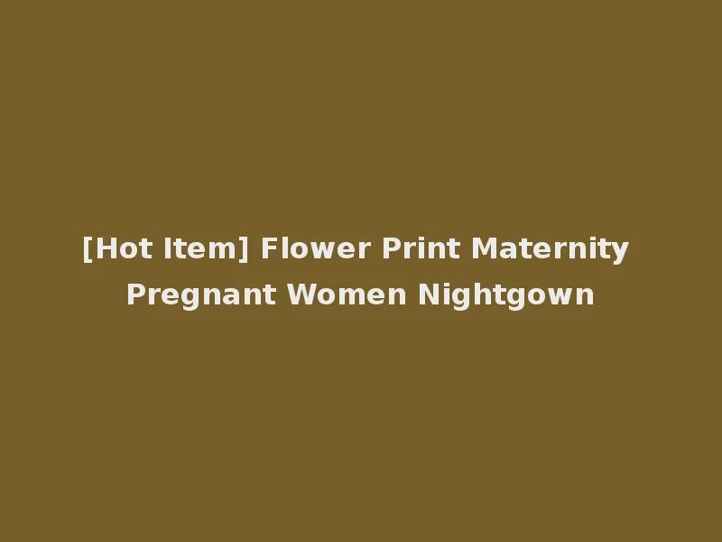 [Hot Item] Flower Print Maternity Pregnant Women Nightgown