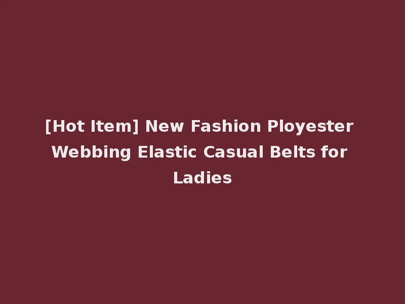 [Hot Item] New Fashion Ployester Webbing Elastic Casual Belts for Ladies