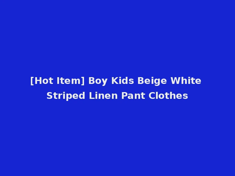 [Hot Item] Boy Kids Beige White Striped Linen Pant Clothes