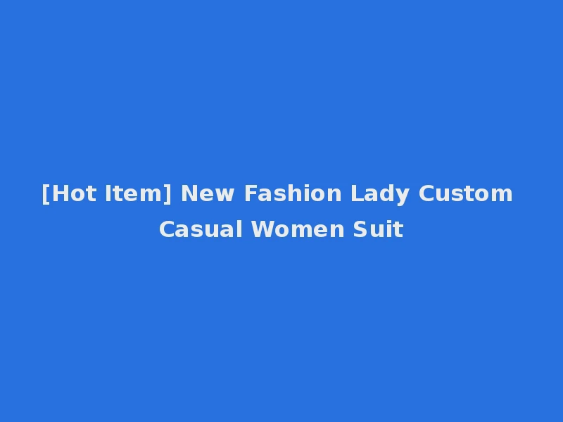 [Hot Item] New Fashion Lady Custom Casual Women Suit