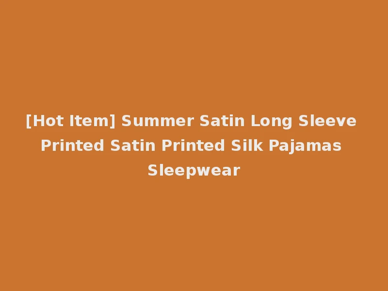 [Hot Item] Summer Satin Long Sleeve Printed Satin Printed Silk Pajamas Sleepwear