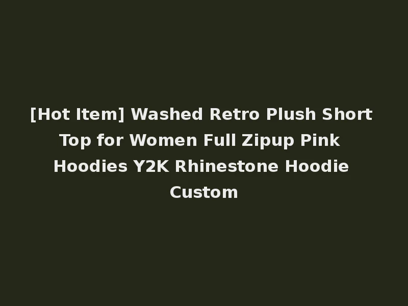 [Hot Item] Washed Retro Plush Short Top for Women Full Zipup Pink Hoodies Y2K Rhinestone Hoodie Custom