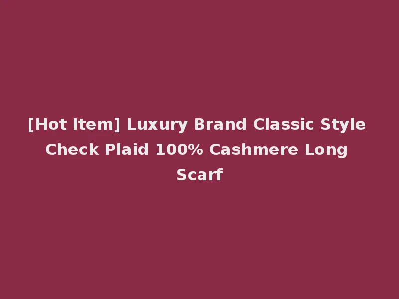 [Hot Item] Luxury Brand Classic Style Check Plaid 100% Cashmere Long Scarf