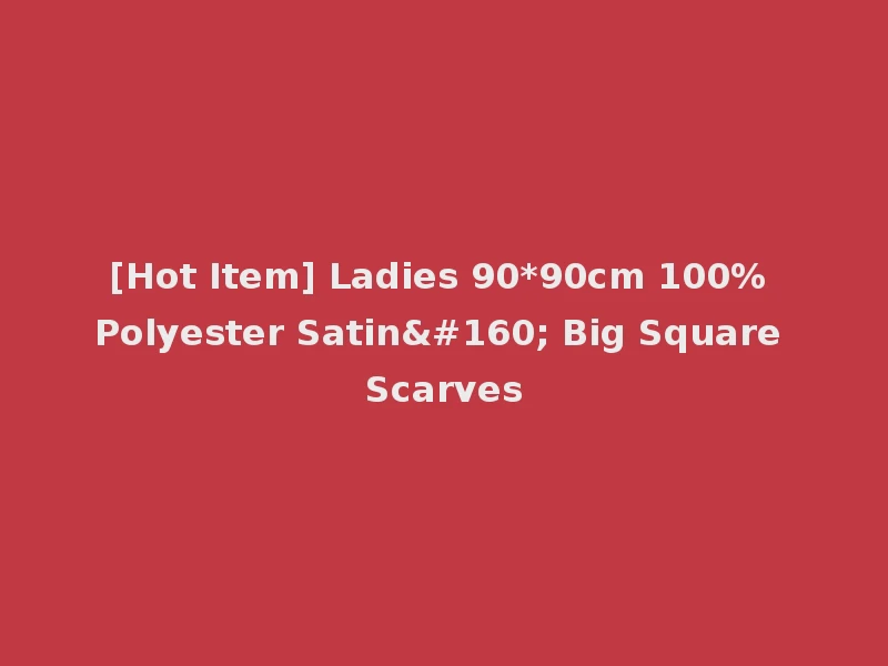 [Hot Item] Ladies 90*90cm 100% Polyester Satin  Big Square Scarves
