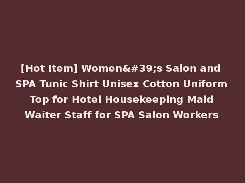 [Hot Item] Women's Salon and SPA Tunic Shirt Unisex Cotton Uniform Top for Hotel Housekeeping Maid Waiter Staff for SPA Salon Workers