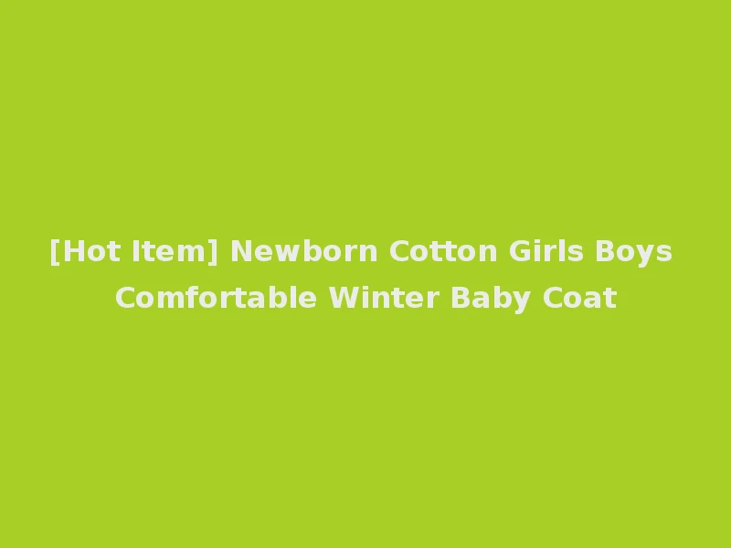 [Hot Item] Newborn Cotton Girls Boys Comfortable Winter Baby Coat