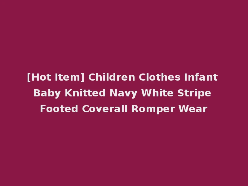 [Hot Item] Children Clothes Infant Baby Knitted Navy White Stripe Footed Coverall Romper Wear