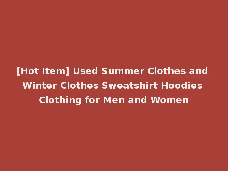 [Hot Item] Used Summer Clothes and Winter Clothes Sweatshirt Hoodies Clothing for Men and Women