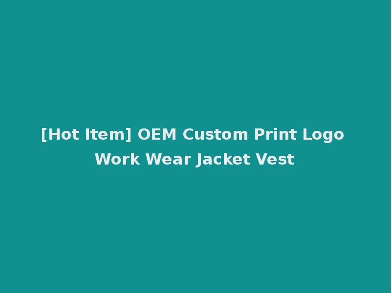 [Hot Item] OEM Custom Print Logo Work Wear Jacket Vest
