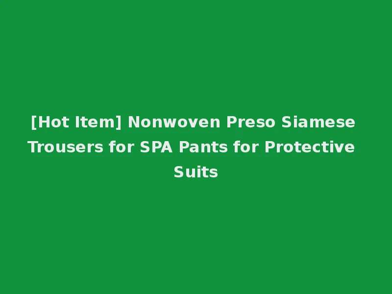 [Hot Item] Nonwoven Preso Siamese Trousers for SPA Pants for Protective Suits