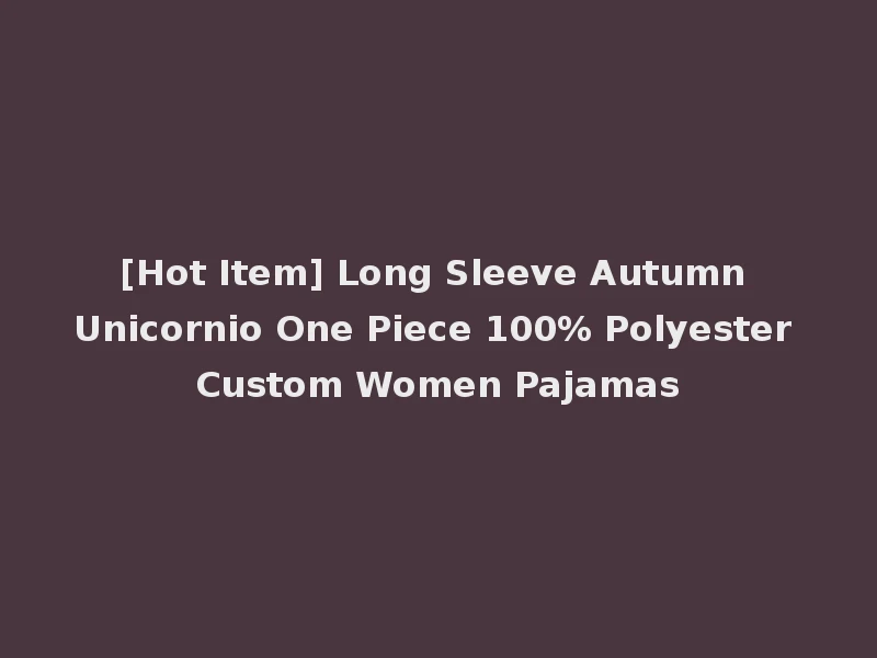 [Hot Item] Long Sleeve Autumn Unicornio One Piece 100% Polyester Custom Women Pajamas