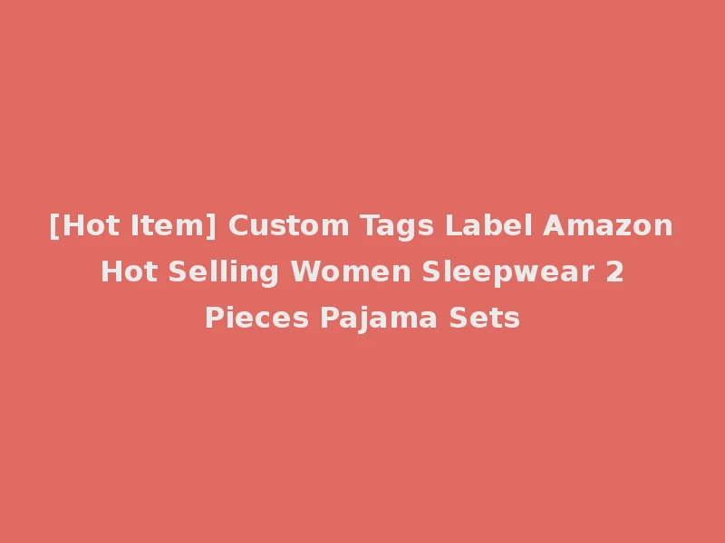 [Hot Item] Custom Tags Label Amazon Hot Selling Women Sleepwear 2 Pieces Pajama Sets