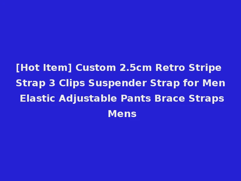 [Hot Item] Custom 2.5cm Retro Stripe Strap 3 Clips Suspender Strap for Men Elastic Adjustable Pants Brace Straps Mens