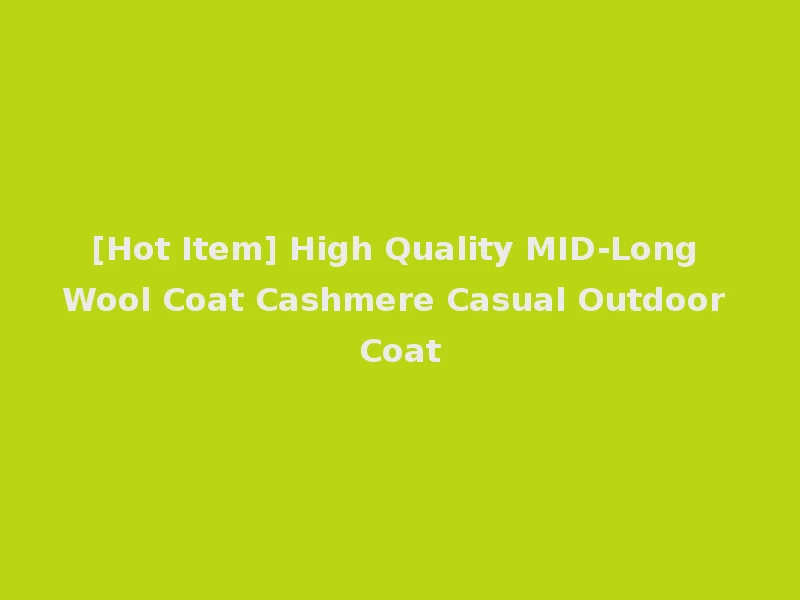 [Hot Item] High Quality MID-Long Wool Coat Cashmere Casual Outdoor Coat
