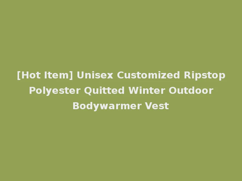 [Hot Item] Unisex Customized Ripstop Polyester Quitted Winter Outdoor Bodywarmer Vest