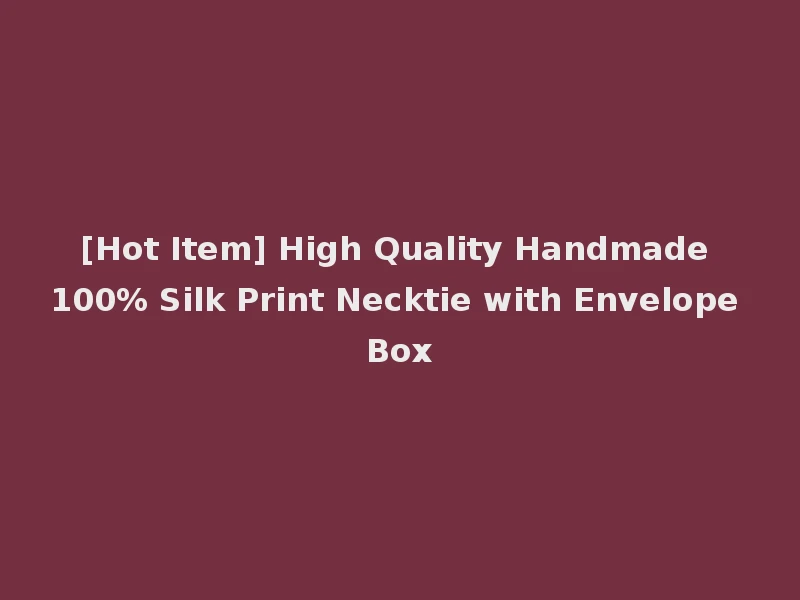[Hot Item] High Quality Handmade 100% Silk Print Necktie with Envelope Box