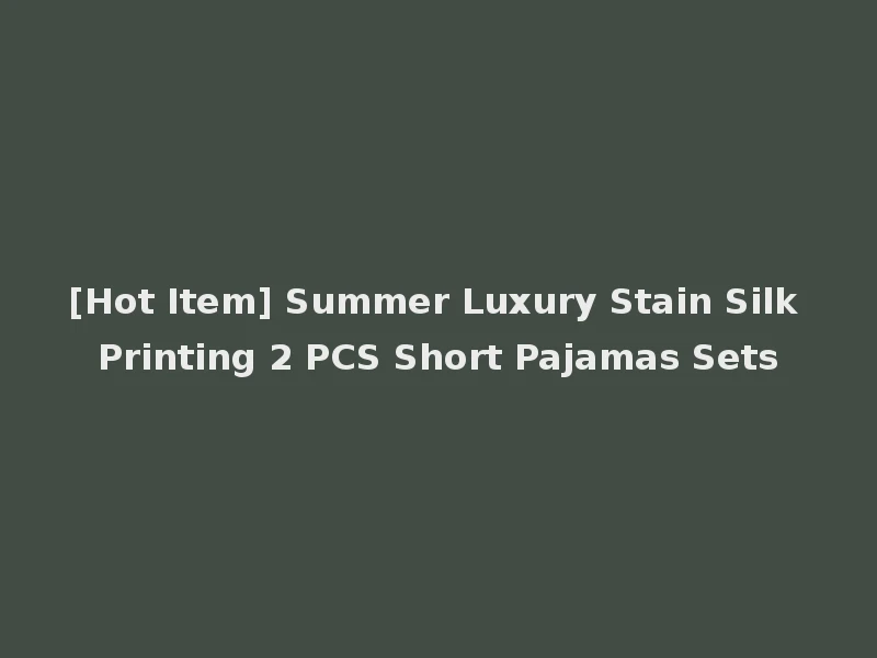 [Hot Item] Summer Luxury Stain Silk Printing 2 PCS Short Pajamas Sets