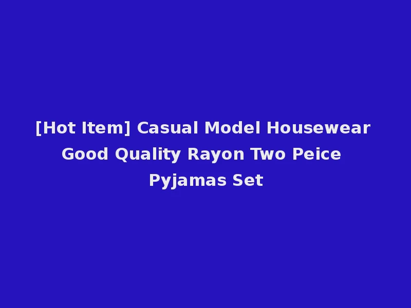 [Hot Item] Casual Model Housewear Good Quality Rayon Two Peice Pyjamas Set