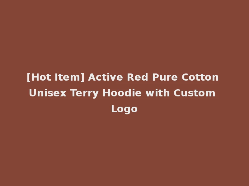 [Hot Item] Active Red Pure Cotton Unisex Terry Hoodie with Custom Logo