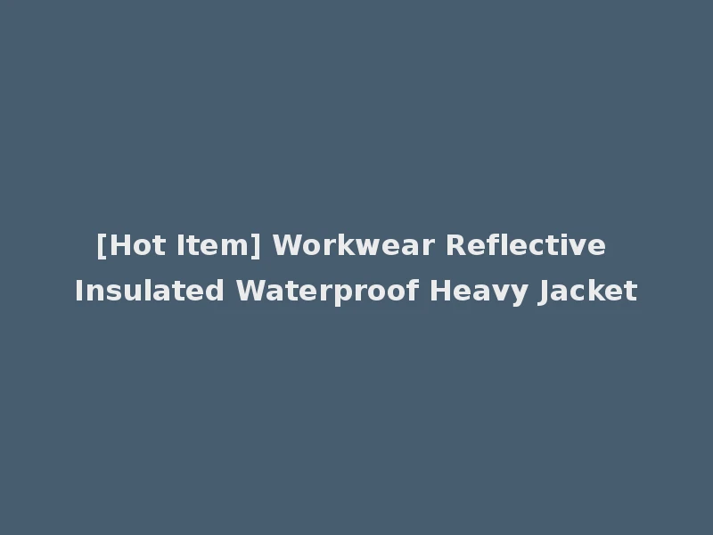[Hot Item] Workwear Reflective Insulated Waterproof Heavy Jacket