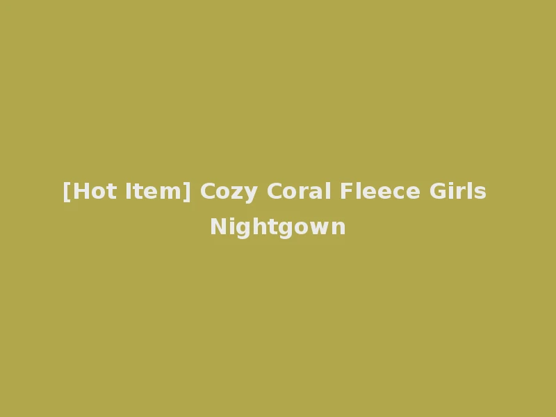 [Hot Item] Cozy Coral Fleece Girls Nightgown